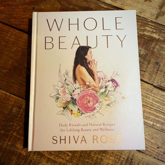 Whole Beauty: Daily Rituals and Natural Recipes for Lifelong Beauty and Wellness